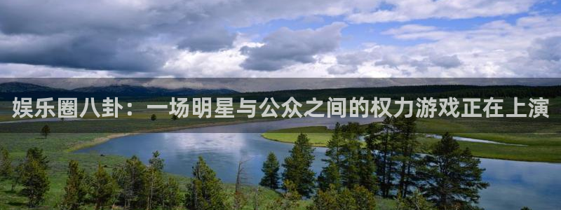 富邦娱乐：娱乐圈八卦：一场明星与公众之间的权力游戏正在上演